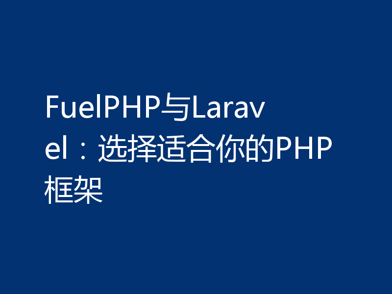 FuelPHP与Laravel：选择适合你的PHP框架