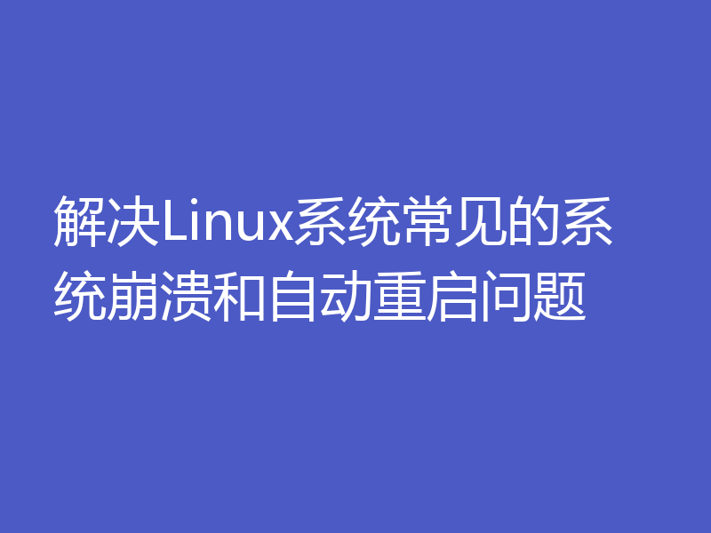解决Linux系统常见的系统崩溃和自动重启问题