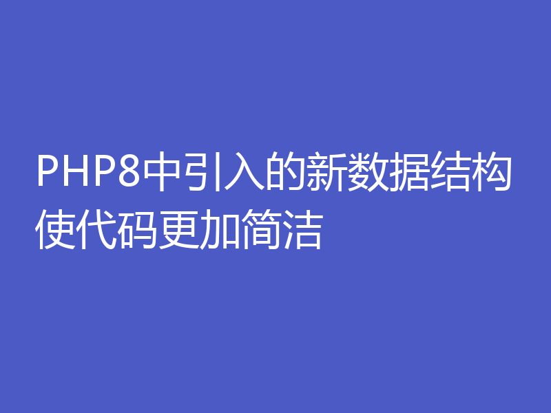 PHP8中引入的新数据结构使代码更加简洁