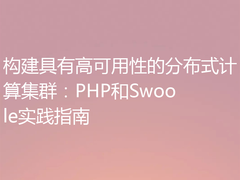 构建具有高可用性的分布式计算集群：PHP和Swoole实践指南
