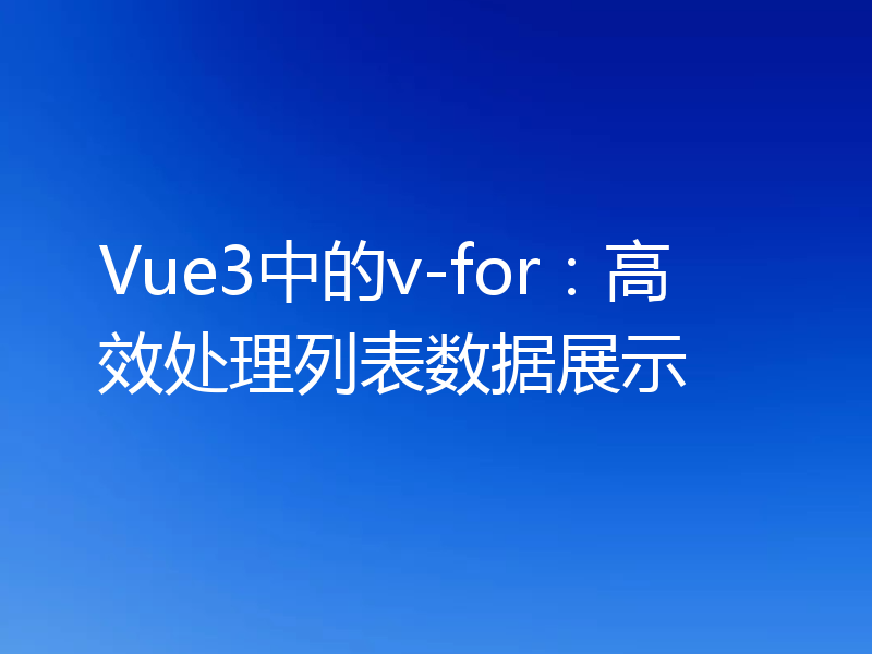 Vue3中的v-for：高效处理列表数据展示