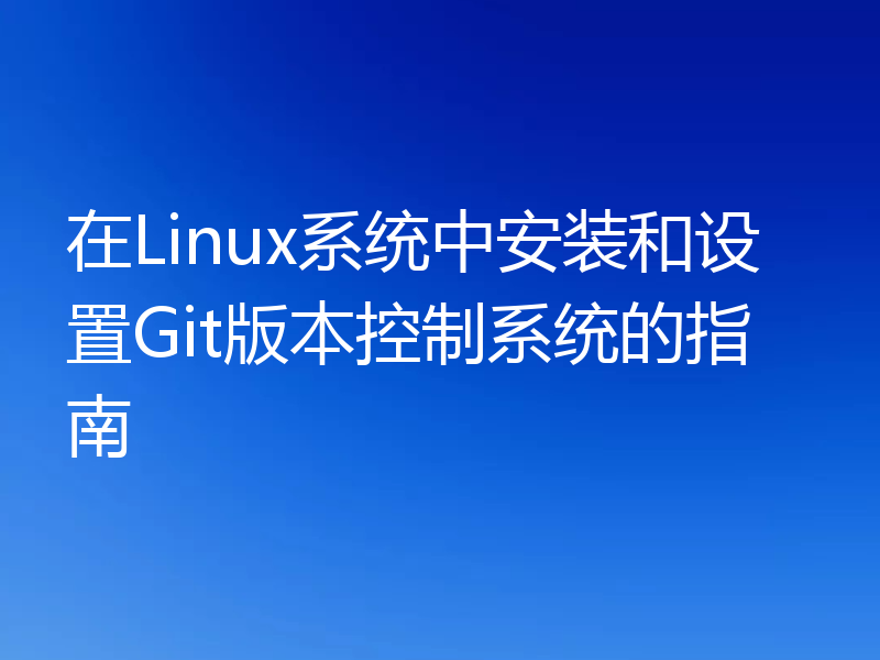 在Linux系统中安装和设置Git版本控制系统的指南