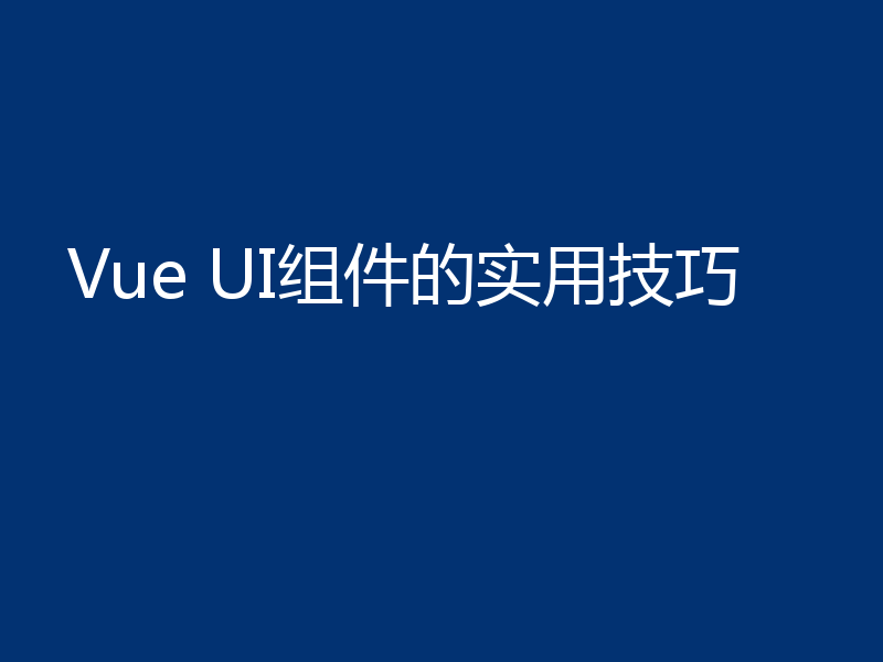 Vue UI组件的实用技巧