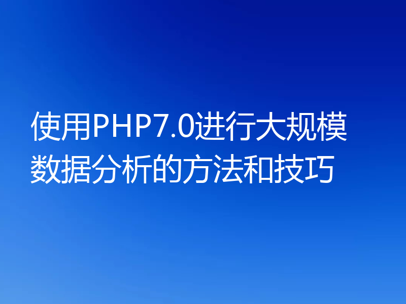 使用PHP7.0进行大规模数据分析的方法和技巧