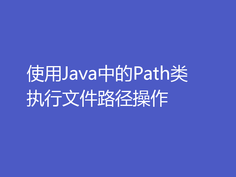 使用Java中的Path类执行文件路径操作