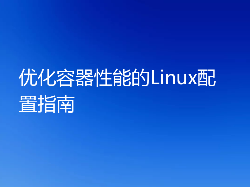 优化容器性能的Linux配置指南