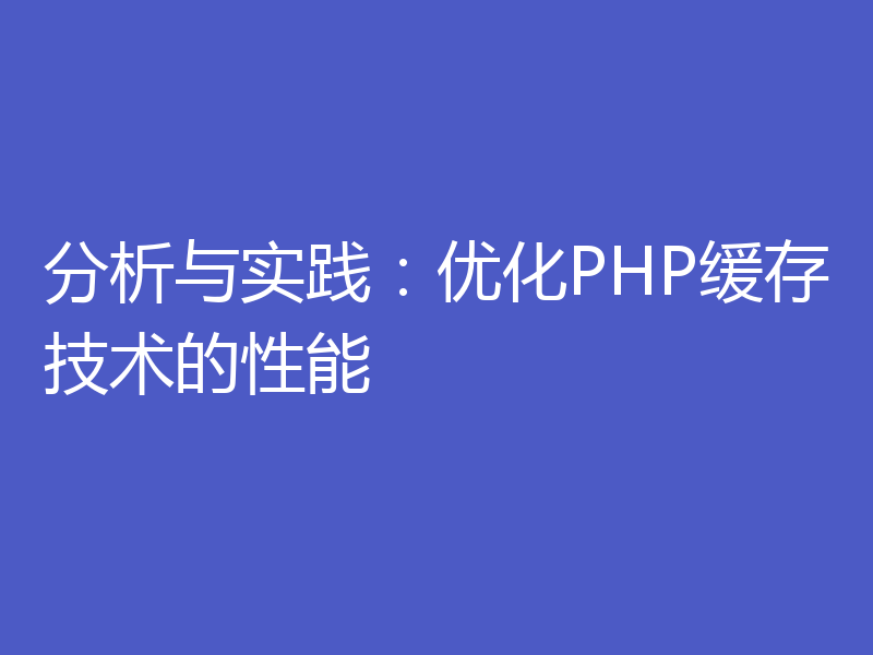 分析与实践：优化PHP缓存技术的性能