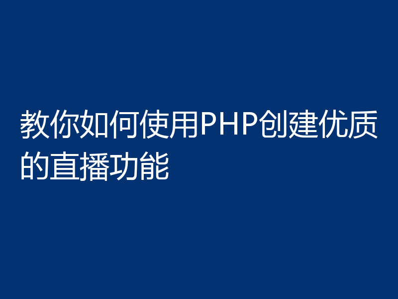 教你如何使用PHP创建优质的直播功能