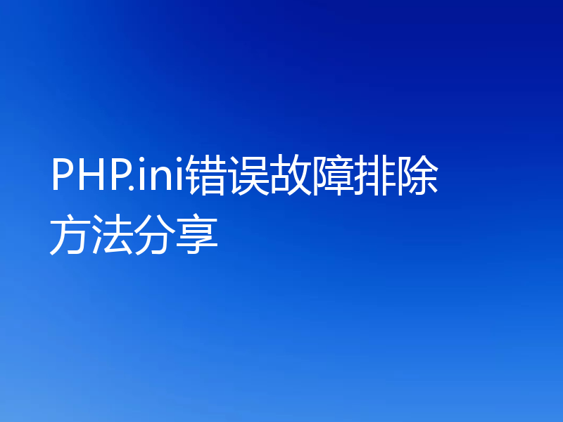 PHP.ini错误故障排除方法分享