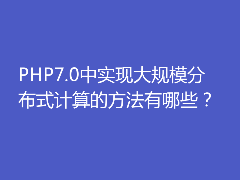 PHP7.0中实现大规模分布式计算的方法有哪些？