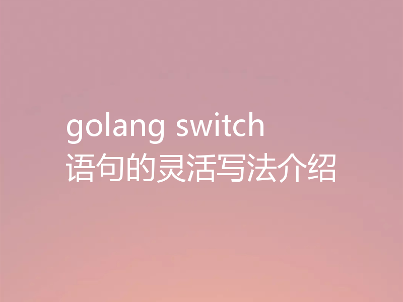 golang switch语句的灵活写法介绍