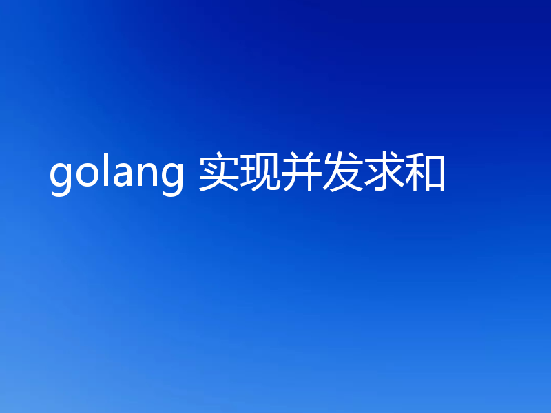 golang 实现并发求和