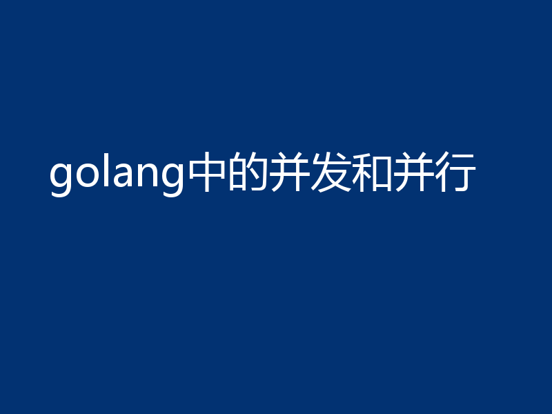 golang中的并发和并行
