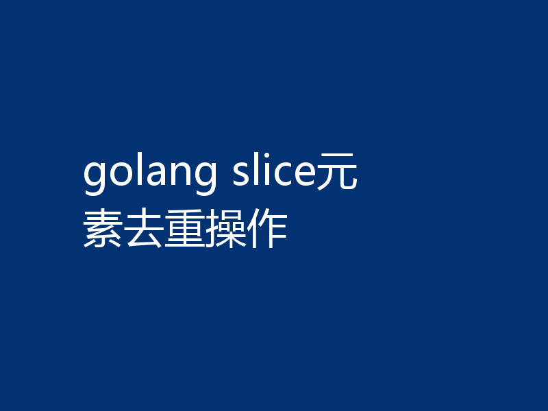 golang slice元素去重操作