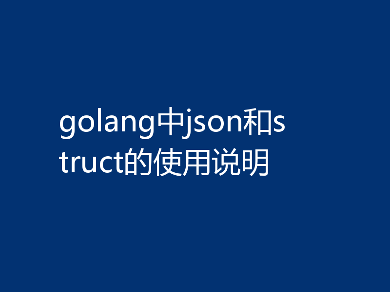 golang中json和struct的使用说明