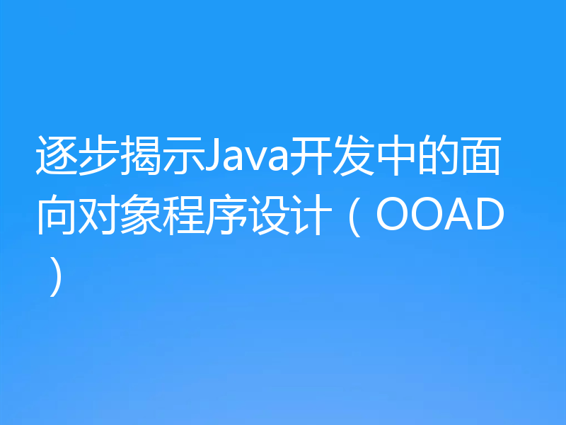 逐步揭示Java开发中的面向对象程序设计（OOAD）