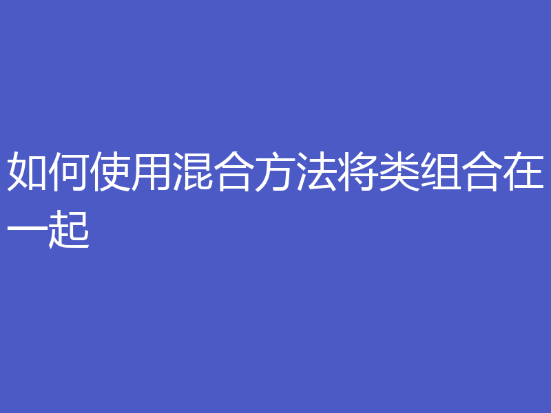 如何使用混合方法将类组合在一起