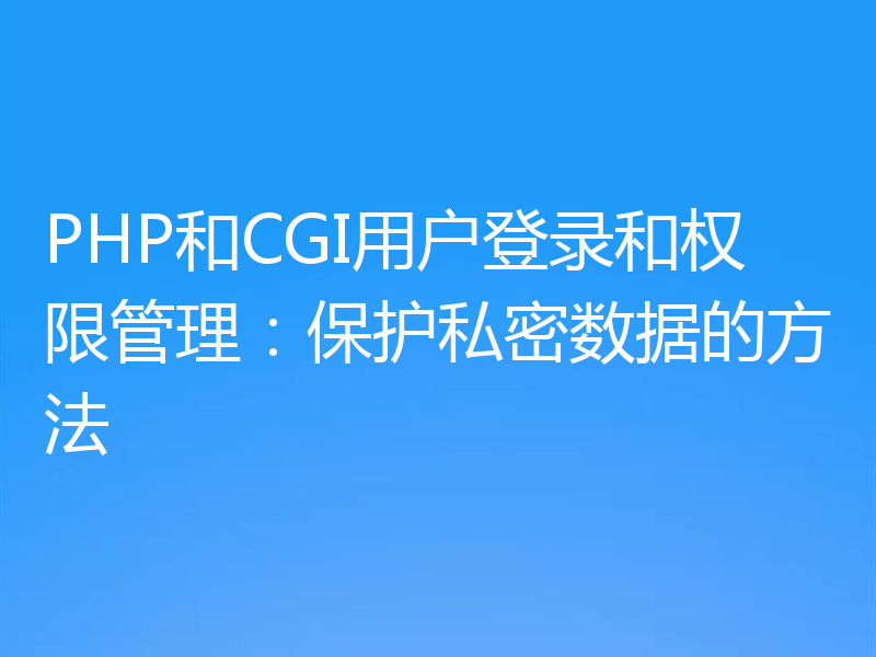 PHP和CGI用户登录和权限管理：保护私密数据的方法