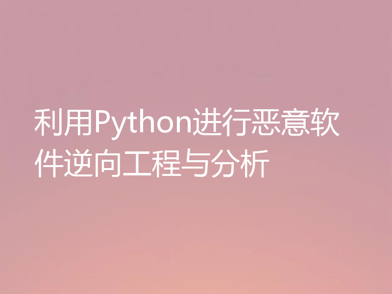 利用Python进行恶意软件逆向工程与分析