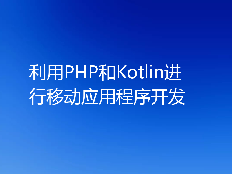 利用PHP和Kotlin进行移动应用程序开发