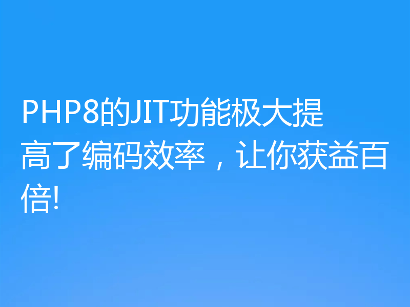 PHP8的JIT功能极大提高了编码效率，让你获益百倍!