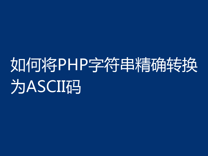 如何将PHP字符串精确转换为ASCII码