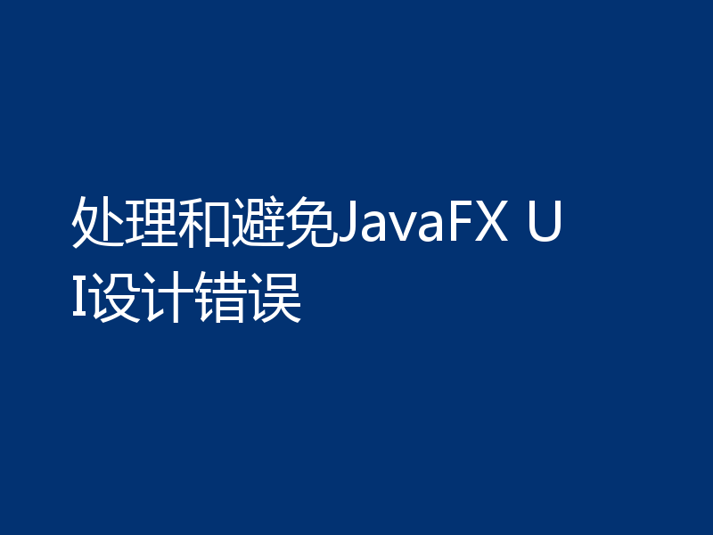 处理和避免JavaFX UI设计错误