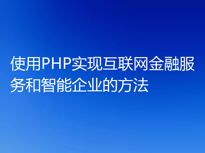 使用PHP实现互联网金融服务和智能企业的方法