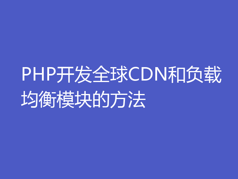 PHP开发全球CDN和负载均衡模块的方法