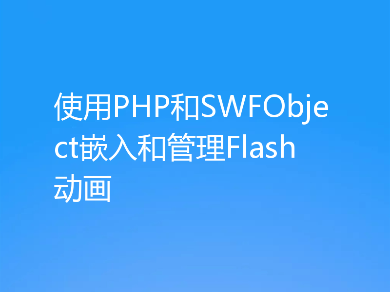 使用PHP和SWFObject嵌入和管理Flash动画