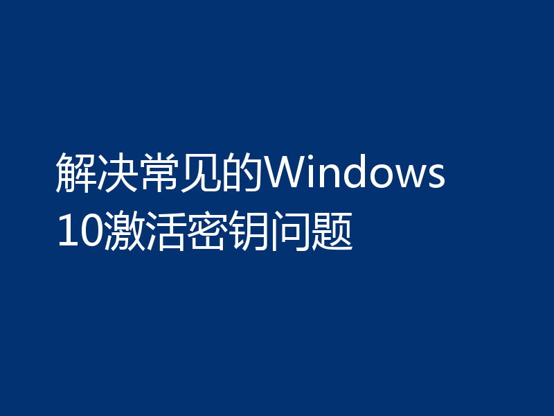 解决常见的Windows 10激活密钥问题