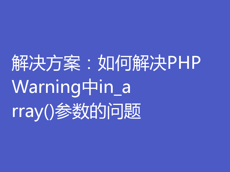 解决方案：如何解决PHP Warning中in_array()参数的问题