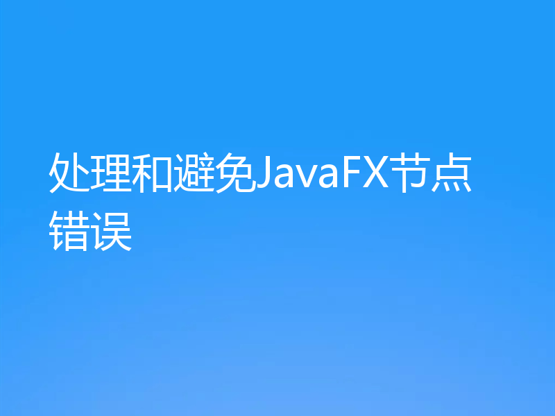 处理和避免JavaFX节点错误