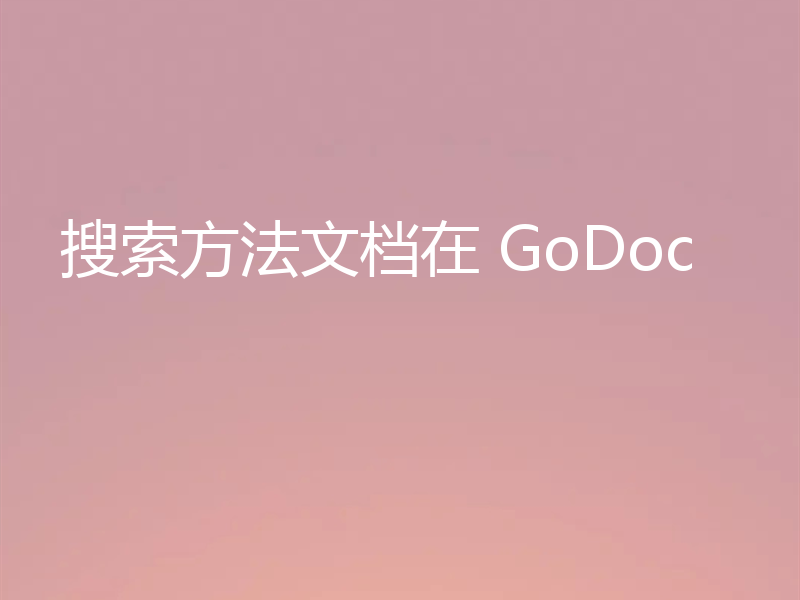 搜索方法文档在 GoDoc