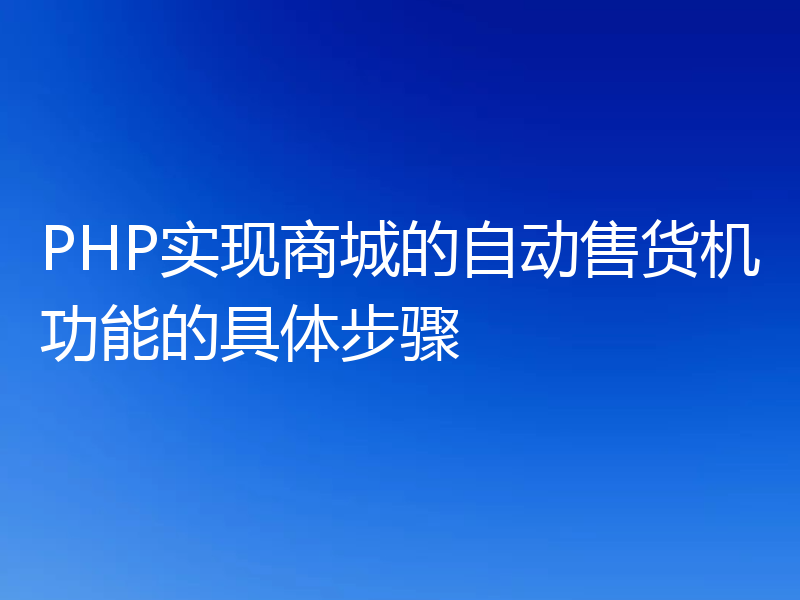 PHP实现商城的自动售货机功能的具体步骤