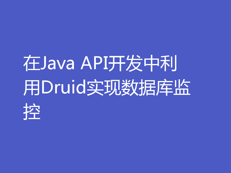 在Java API开发中利用Druid实现数据库监控
