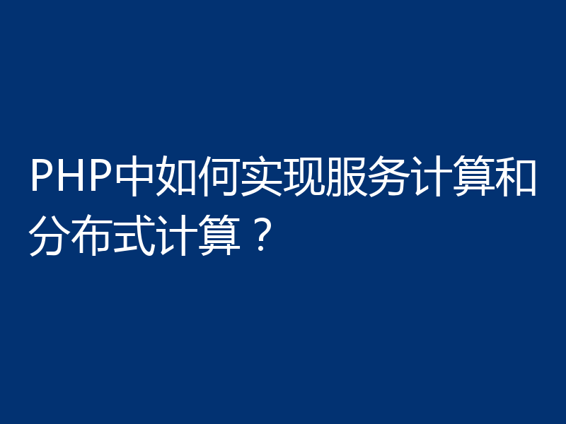 PHP中如何实现服务计算和分布式计算？