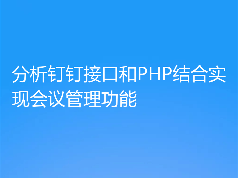 分析钉钉接口和PHP结合实现会议管理功能
