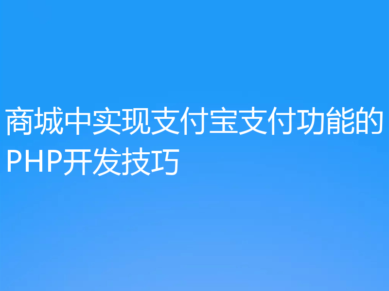 商城中实现支付宝支付功能的PHP开发技巧