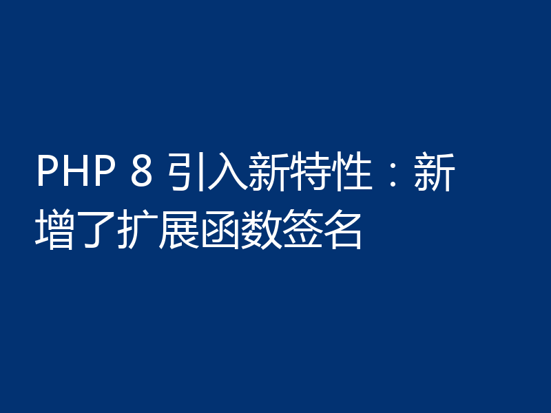 PHP 8 引入新特性：新增了扩展函数签名