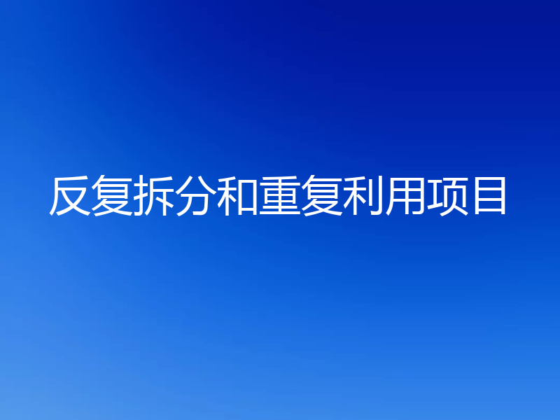 反复拆分和重复利用项目