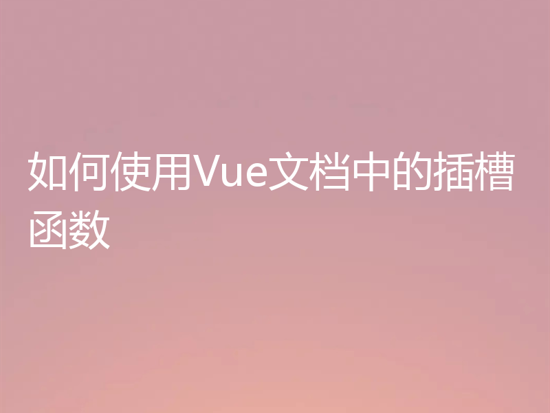 如何使用Vue文档中的插槽函数