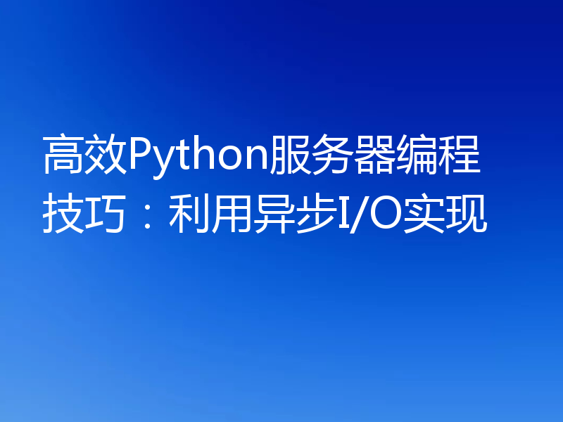 高效Python服务器编程技巧：利用异步I/O实现