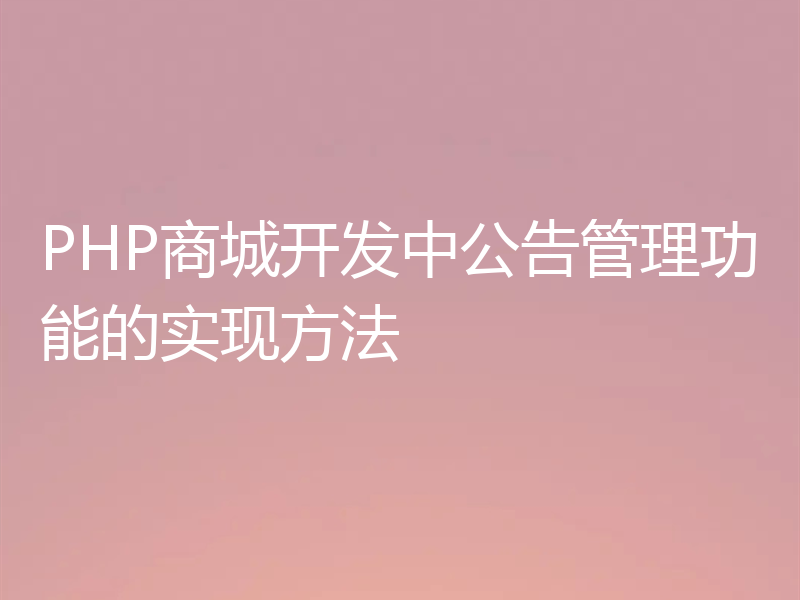 PHP商城开发中公告管理功能的实现方法