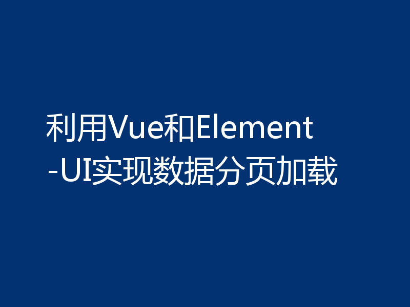 利用Vue和Element-UI实现数据分页加载