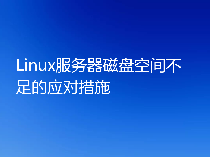 Linux服务器磁盘空间不足的应对措施