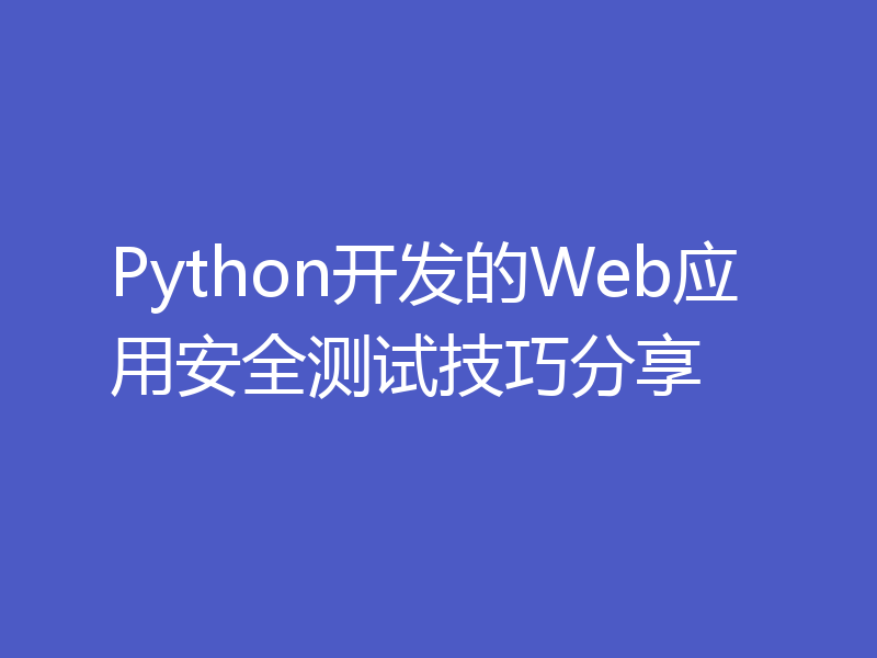 Python开发的Web应用安全测试技巧分享