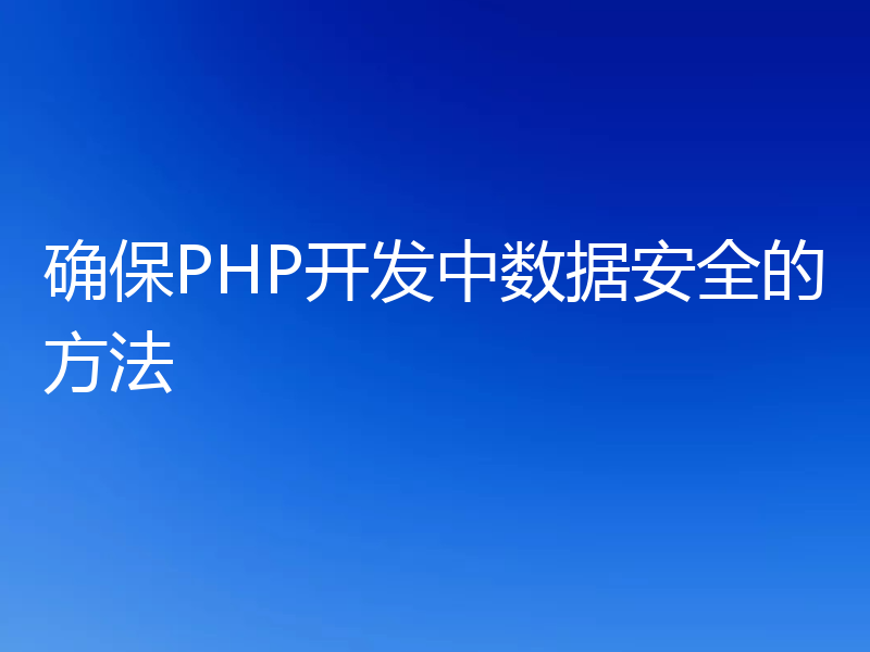 确保PHP开发中数据安全的方法