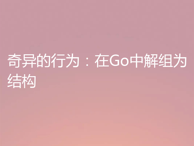 奇异的行为：在Go中解组为结构