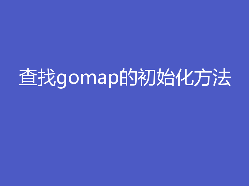 查找gomap的初始化方法